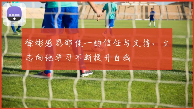 徐彬感恩邵佳一的信任与支持，立志向他学习不断提升自我