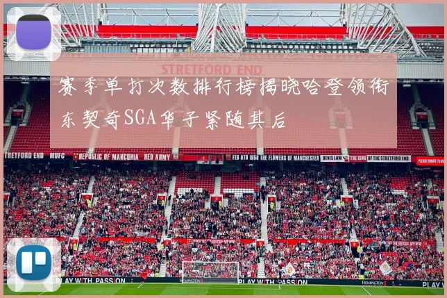 赛季单打次数排行榜揭晓哈登领衔东契奇SGA华子紧随其后